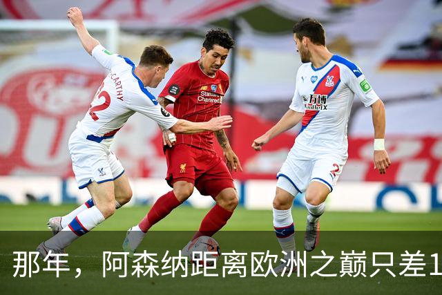 那年，阿森纳距离欧洲之巅只差15分钟！